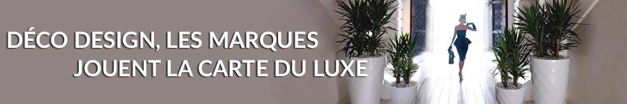 Déco design, les marques jouent la carte du luxe